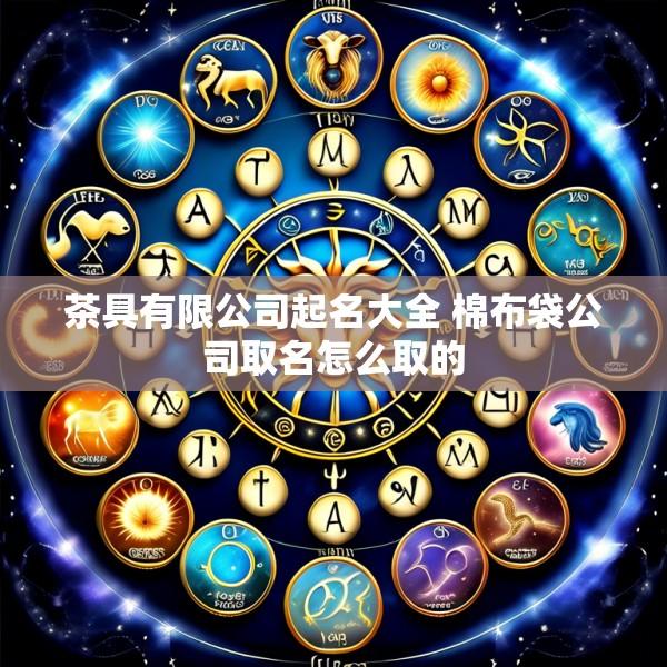 茶具有限公司起名大全 棉布袋公司取名怎么取的