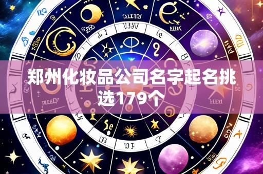 郑州化妆品公司名字起名挑选179个