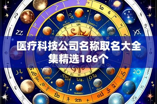 医疗科技公司名称取名大全集精选186个