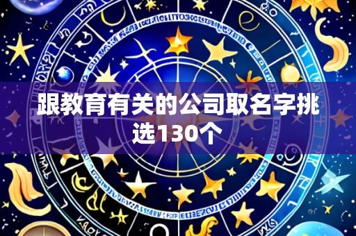 跟教育有关的公司取名字挑选130个
