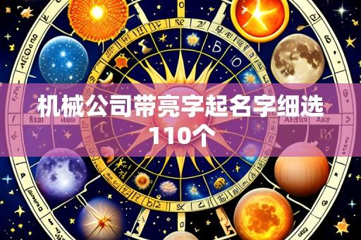 机械公司带亮字起名字细选110个