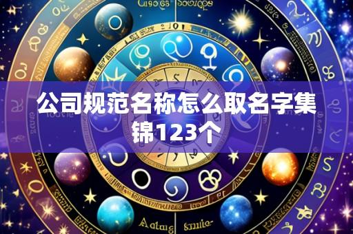 公司规范名称怎么取名字集锦123个