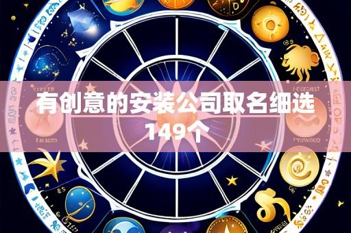 有创意的安装公司取名细选149个