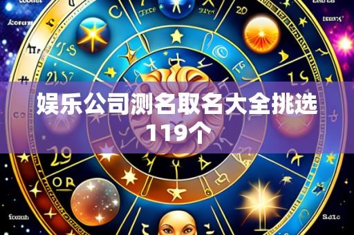 娱乐公司测名取名大全挑选119个