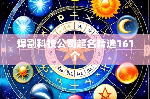 焊割科技公司起名精选161个