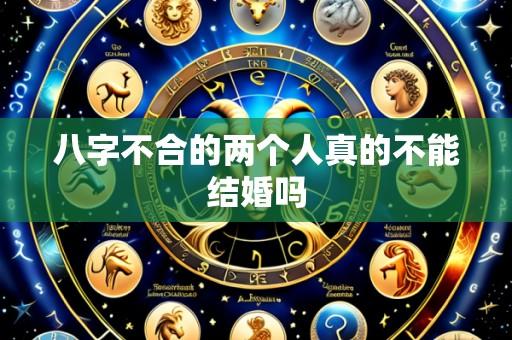 八字不合的两个人真的不能结婚吗