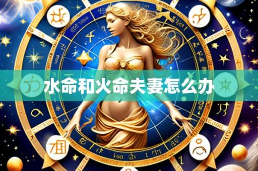 水命和火命夫妻怎么办