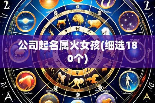 公司起名属火女孩(细选180个)