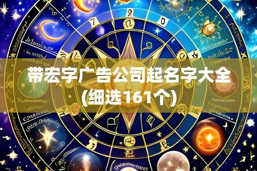 带宏字广告公司起名字大全(细选161个)