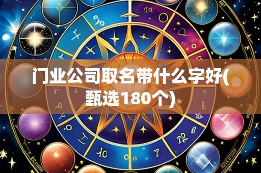 门业公司取名带什么字好(甄选180个)