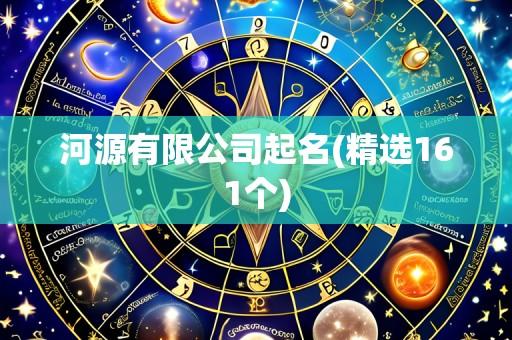 河源有限公司起名(精选161个)