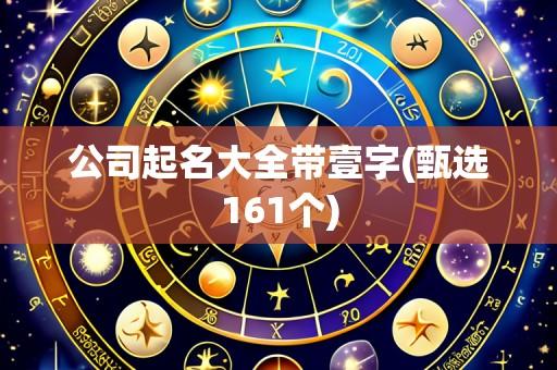 公司起名大全带壹字(甄选161个)