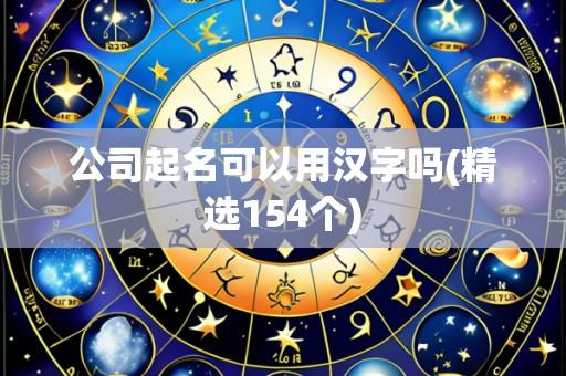 公司起名可以用汉字吗(精选154个)