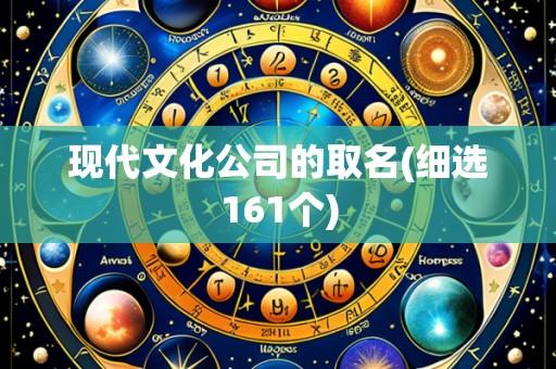 现代文化公司的取名(细选161个)