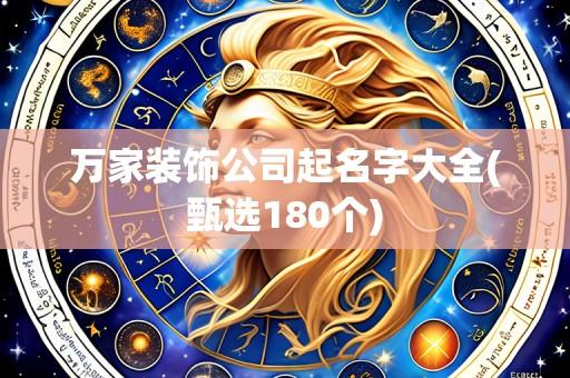 万家装饰公司起名字大全(甄选180个)