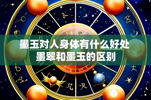 墨玉对人身体有什么好处 墨翠和墨玉的区别