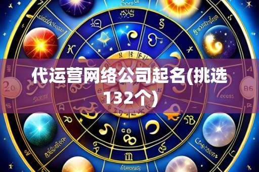 代运营网络公司起名(挑选132个)