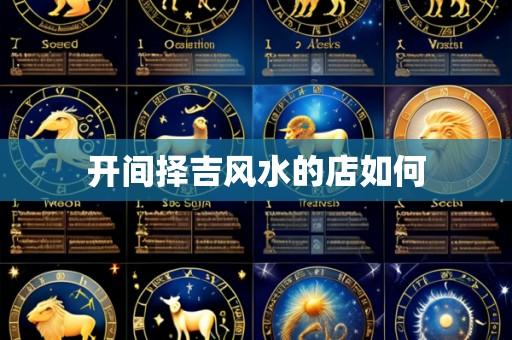 开间择吉风水的店如何