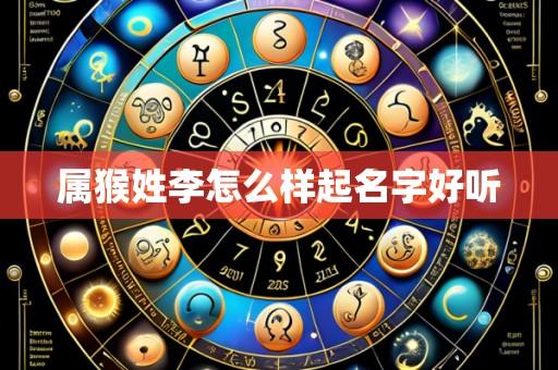 属猴姓李怎么样起名字好听