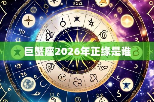 巨蟹座2026年正缘是谁