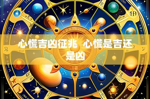 心慌吉凶征兆  心慌是吉还是凶