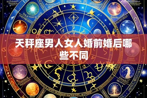 天秤座男人女人婚前婚后哪些不同
