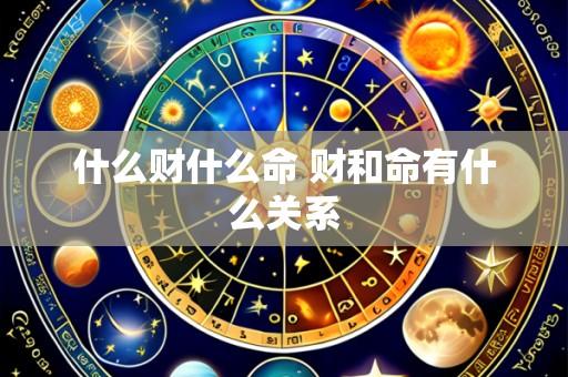 什么财什么命 财和命有什么关系