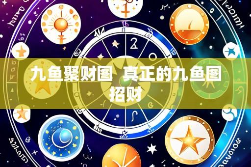 九鱼聚财图 真正的九鱼图招财