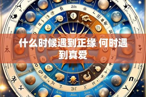 什么时候遇到正缘 何时遇到真爱