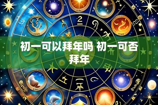 初一可以拜年吗 初一可否拜年