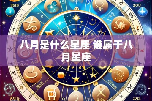 八月是什么星座 谁属于八月星座