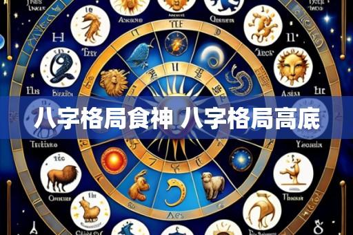 八字格局食神 八字格局高底