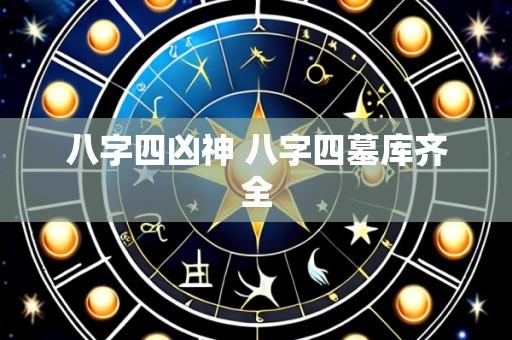 八字四凶神 八字四墓库齐全