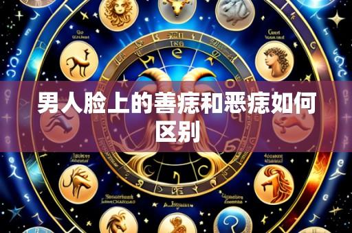 男人脸上的善痣和恶痣如何区别