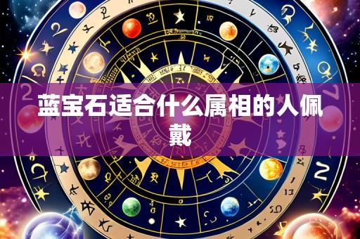 蓝宝石适合什么属相的人佩戴