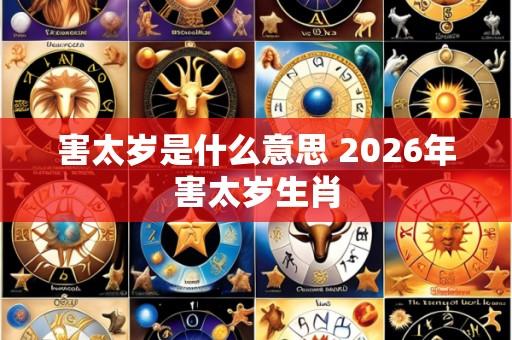 害太岁是什么意思 2026年害太岁生肖