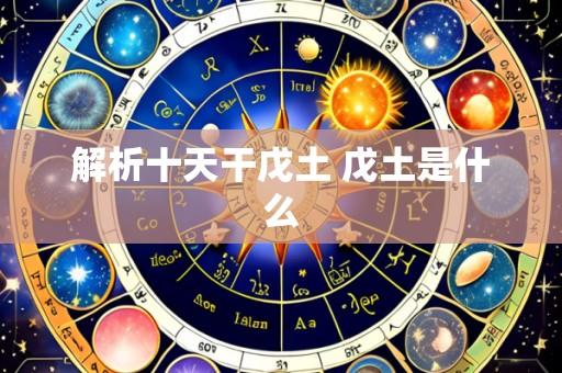 解析十天干戊土 戊土是什么