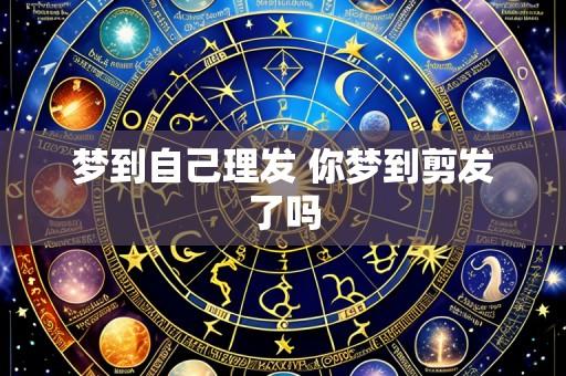 梦到自己理发 你梦到剪发了吗