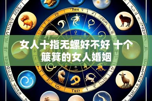 女人十指无螺好不好 十个簸箕的女人婚姻