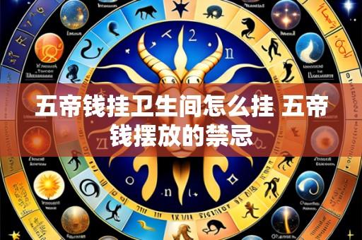 五帝钱挂卫生间怎么挂 五帝钱摆放的禁忌