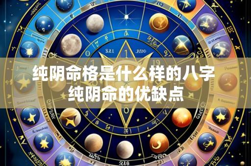 纯阴命格是什么样的八字 纯阴命的优缺点