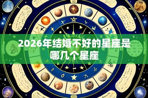 2026年结婚不好的星座是哪几个星座