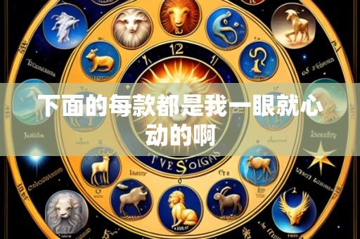 下面的每款都是我一眼就心动的啊