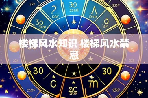 楼梯风水知识 楼梯风水禁忌