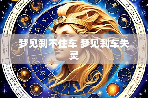 梦见刹不住车 梦见刹车失灵