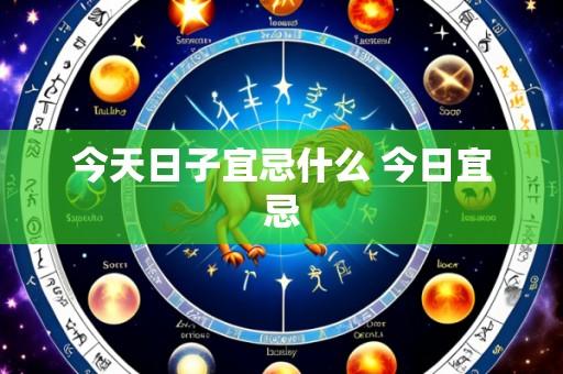 今天日子宜忌什么 今日宜忌