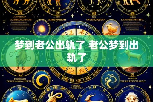 梦到老公出轨了 老公梦到出轨了