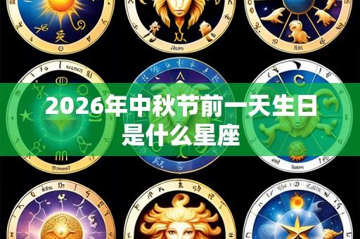 2026年中秋节前一天生日是什么星座