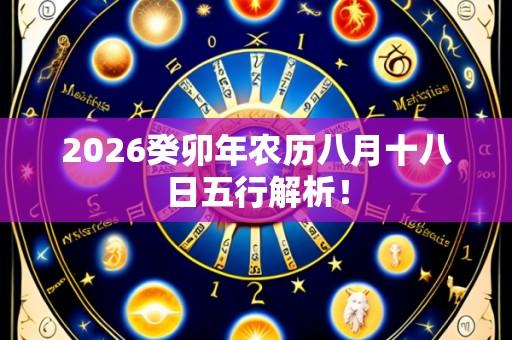 2026癸卯年农历八月十八日五行解析！