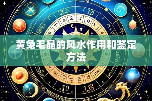 黄兔毛晶的风水作用和鉴定方法